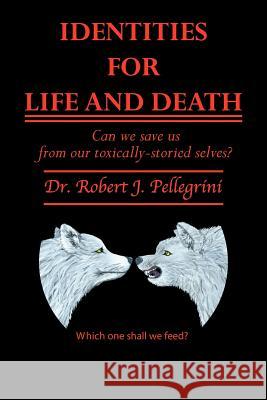 Identities for Life and Death: Can We Save Us from Our Toxically Storied Selves? Pellegrini, Robert J. 9781452052090 Authorhouse - książka