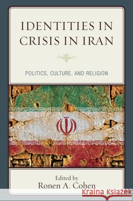 Identities in Crisis in Iran: Politics, Culture, and Religion Ronen a. Cohen Ronen a. Cohen Moshe-Hay S. Hagigat 9781498506434 Lexington Books - książka