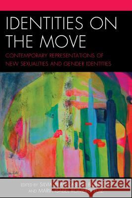 Identities on the Move: Contemporary Representations of New Sexualities and Gender Identities Silvia Pilar Castro-Borrego Maria Isabel Romero-Ruiz Mar Aguilar 9780739191699 Lexington Books - książka