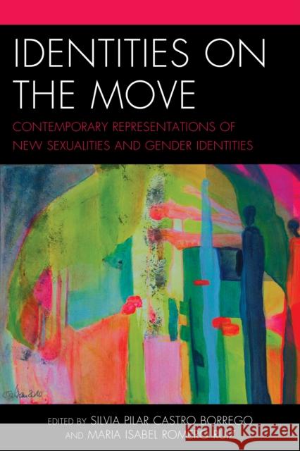 Identities on the Move: Contemporary Representations of New Sexualities and Gender Identities Castro-Borrego, Silvia Pilar 9781498508766 Lexington Books - książka