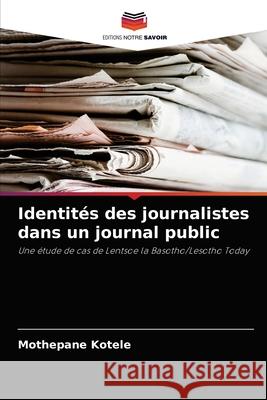 Identités des journalistes dans un journal public Mothepane Kotele 9786204079844 Editions Notre Savoir - książka