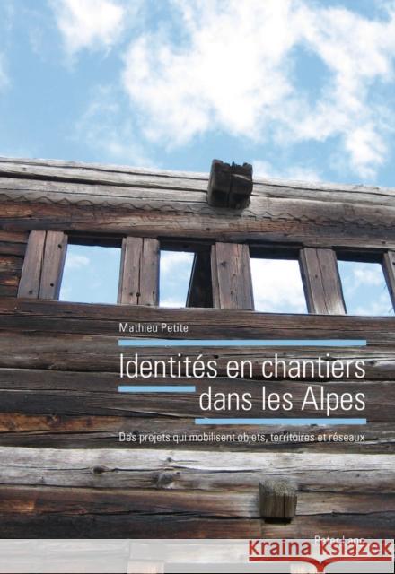 Identités En Chantiers Dans Les Alpes: Des Projets Qui Mobilisent Objets, Territoires Et Réseaux Petite, Mathieu 9783034305143 Lang, Peter, AG, Internationaler Verlag Der W - książka