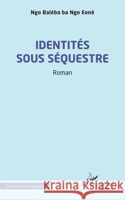 Identit?s sous s?questre Ngo Bal?ba Ba Ngo Eon? 9782336527642 Editions L'Harmattan - książka