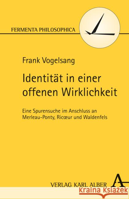 Identität in einer offenen Wirklichkeit : Eine Spurensuche im Anschluss an Merleau-Ponty, Ricoeur und Waldenfels Vogelsang, Frank 9783495486443 Alber - książka
