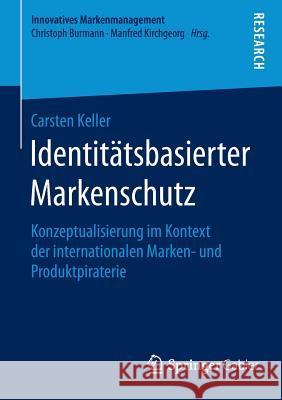 Identitätsbasierter Markenschutz: Konzeptualisierung Im Kontext Der Internationalen Marken- Und Produktpiraterie Keller, Carsten 9783658101039 Springer Gabler - książka