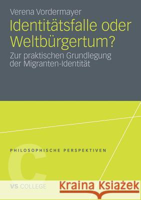 Identitätsfalle Oder Weltbürgertum?: Zur Praktischen Grundlegung Der Migranten-Identität Vordermayer, Verena 9783531187006 VS Verlag - książka