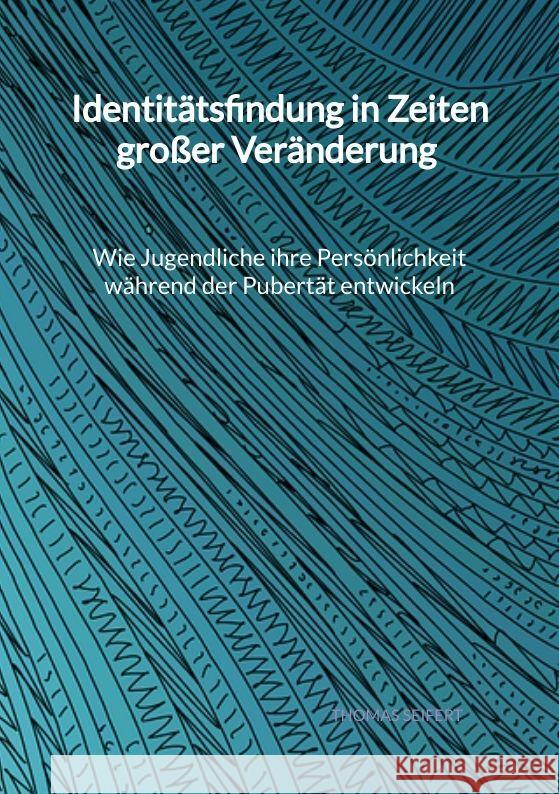 Identitätsfindung in Zeiten großer Veränderung - Wie Jugendliche ihre Persönlichkeit während der Pubertät entwickeln Seifert, Thomas 9783347995727 Jaltas Books - książka