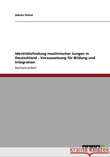 Identitätsfindung muslimischer Jungen in Deutschland - Voraussetzung für Bildung und Integration Ouled, Adnan 9783640777785 Grin Verlag - książka