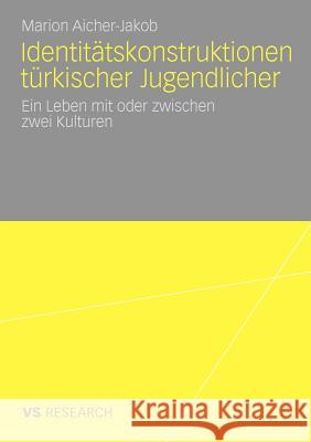 Identitätskonstruktionen Türkischer Jugendlicher: Ein Leben Mit Oder Zwischen Zwei Kulturen Aicher-Jakob, Marion 9783531172163 VS Verlag - książka