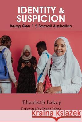 Identity & Suspicion: Being Gen 1.5 Somali Australian Elizabeth Lakey 9781922815408 Connor Court Publishing Pty Ltd - książka