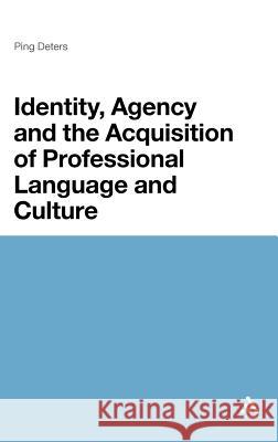 Identity, Agency and the Acquisition of Professional Language and Culture Deters, Ping 9781441105448 Continuum - książka