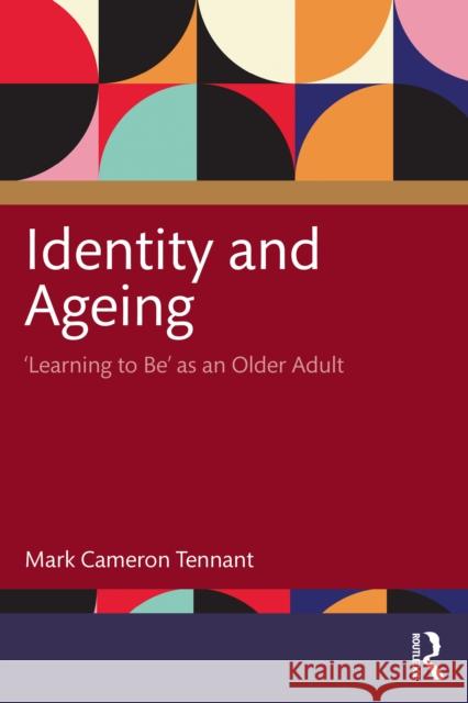 Identity and Ageing: 'Learning to Be' as an Older Adult Mark Cameron (University of Technology Sydney) Tennant 9781032457765 Routledge - książka