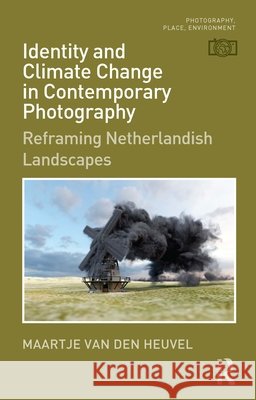 Identity and Climate Change in Contemporary Photography: Reframing Netherlandish Landscapes Maartje van den Heuvel 9781041106173 Routledge - książka