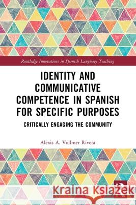 Identity and Communicative Competence in Spanish for Specific Purposes: Critically Engaging the Community Alexis A. Vollme 9781032189666 Routledge - książka