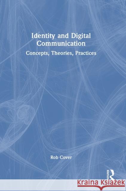 Identity and Digital Communication: Concepts, Theories, Practices Cover, Rob 9781032283968 Taylor & Francis Ltd - książka