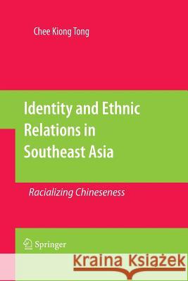 Identity and Ethnic Relations in Southeast Asia: Racializing Chineseness Tong, Chee Kiong 9789400795181 Springer - książka