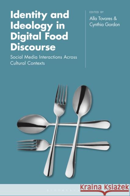 Identity and Ideology in Digital Food Discourse: Social Media Interactions Across Cultural Contexts Alla Tovares Cynthia Gordon 9781350119147 Bloomsbury Academic - książka
