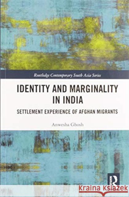 Identity and Marginality in India: Settlement Experience of Afghan Migrants Anwesha Ghosh 9780367582227 Routledge - książka