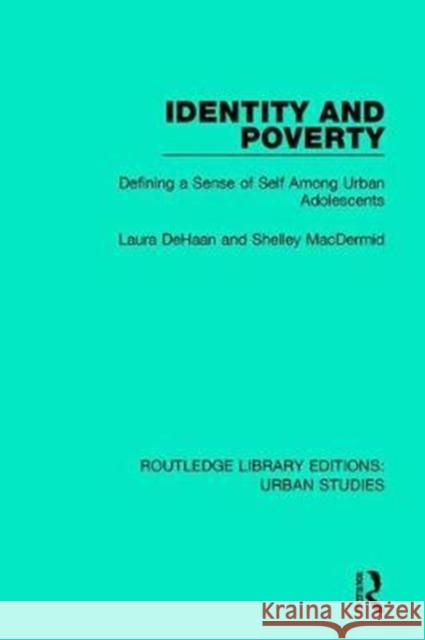 Identity and Poverty: Defining a Sense of Self Among Urban Adolescents Laura DeHaan Shelley Macdermid 9781138896482 Routledge - książka