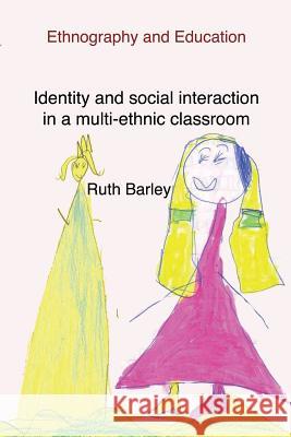 Identity And Social Interaction In A Multi-ethnic Classroom: Ethnography and Education Ruth Barley 9781872767345 Tufnell Press - książka