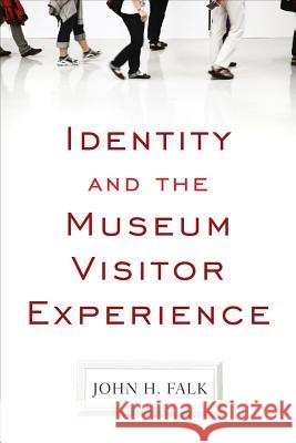 Identity and the Museum Visitor Experience John H. Falk 9781598741629 Left Coast Press - książka