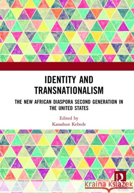 Identity and Transnationalism: The New African Diaspora Second Generation in the United States Kassahun H. Kebede 9780367368548 Routledge - książka