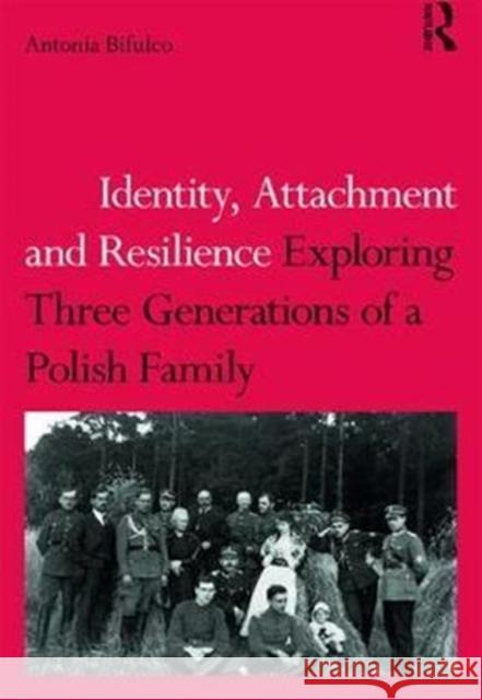 Identity, Attachment and Resilience: Exploring Three Generations of a Polish Family Antonia Professor Bifulco 9781138701724 Routledge - książka