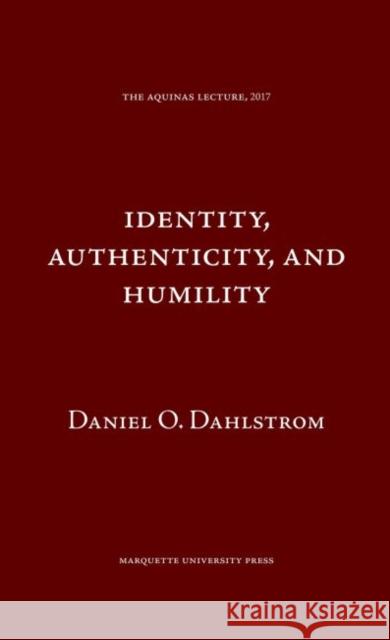 Identity Authenticity and Humility Daniel O. Dahlstrom   9780874621914 Marquette University Press - książka