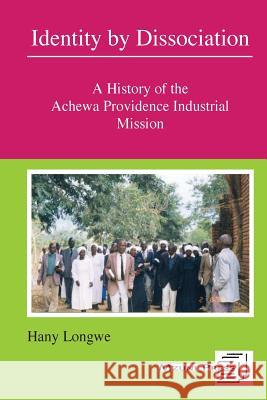 Identity by Dissociation. a History of the Achewa Providence Industrial Mission Hany Hannock Longwe 9789996027055 Mzuni Press - książka