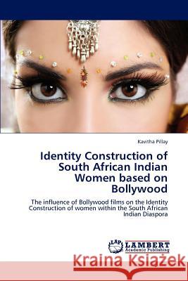 Identity Construction of South African Indian Women based on Bollywood Pillay, Kavitha 9783659222672 LAP Lambert Academic Publishing - książka