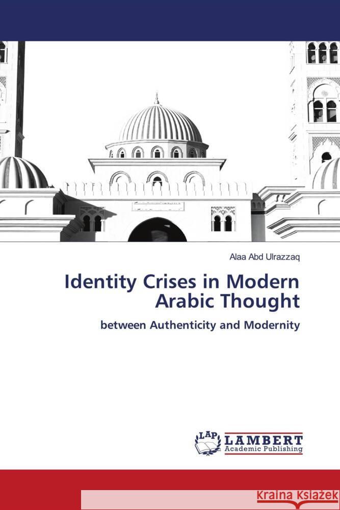 Identity Crises in Modern Arabic Thought Ulrazzaq, Alaa Abd 9786204747484 LAP Lambert Academic Publishing - książka