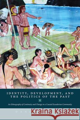 Identity, Development, and the Politics of the Past: An Ethnography of Continuity and Change in a Coastal Ecuadorian Community Daniel Bauer 9781607328193 University Press of Colorado - książka