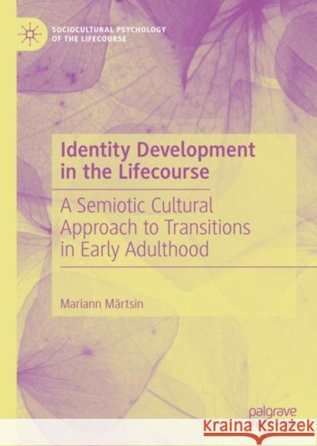 Identity Development in the Lifecourse: A Semiotic Cultural Approach to Transitions in Early Adulthood Märtsin, Mariann 9783030277529 Palgrave MacMillan - książka