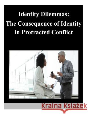 Identity Dilemmas: The Consequence of Identity in Protracted Conflict U. S. Army War College 9781500568283 Createspace - książka