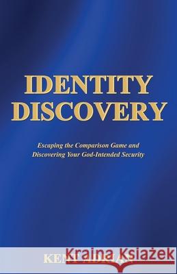 Identity Discovery: Escaping the Comparison Game and Discovering Your God-Intended Security Kent Adrian 9781662806742 Xulon Press - książka