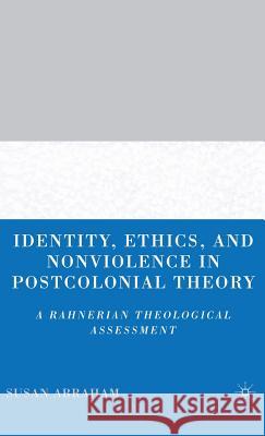 Identity, Ethics, and Nonviolence in Postcolonial Theory: A Rahnerian Theological Assessment Abraham, S. 9781403970701 PALGRAVE MACMILLAN - książka