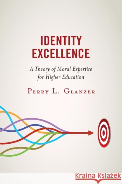 Identity Excellence: A Theory of Moral Expertise for Higher Education PERRY L. GLANZER 9781475865486 ROWMAN & LITTLEFIELD pod - książka