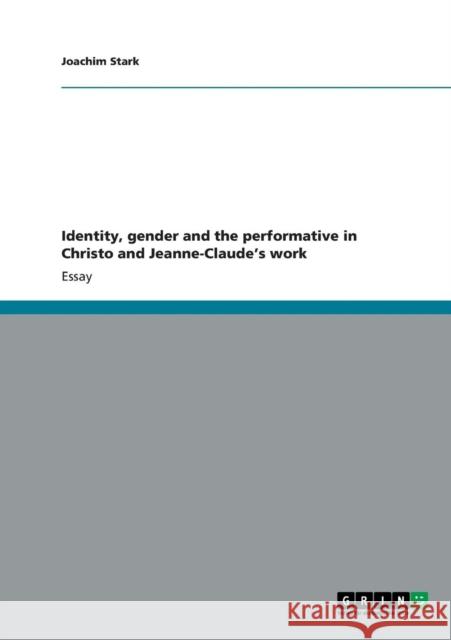 Identity, gender and the performative in Christo and Jeanne-Claude's work Joachim Stark   9783640800681 GRIN Verlag oHG - książka