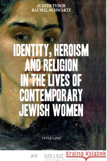 Identity, Heroism and Religion in the Lives of Contemporary Jewish Women Judith Tydor Baumel-Schwartz 9783034313452 Peter Lang Gmbh, Internationaler Verlag Der W - książka