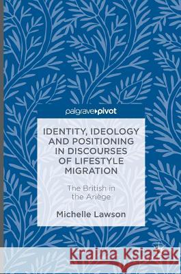 Identity, Ideology and Positioning in Discourses of Lifestyle Migration: The British in the Ariège Lawson, Michelle 9783319335650 Palgrave MacMillan - książka