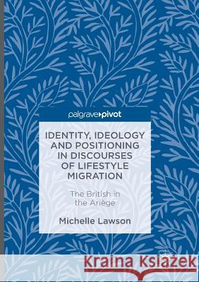 Identity, Ideology and Positioning in Discourses of Lifestyle Migration: The British in the Ariège Lawson, Michelle 9783319815497 Palgrave Macmillan - książka