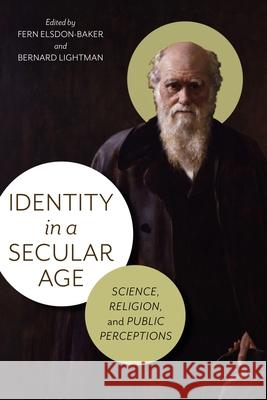 Identity in a Secular Age: Science, Religion, and Public Perception Fern Eldson-Baker, Bernard Lightman 9780822946281 University of Pittsburgh Press - książka