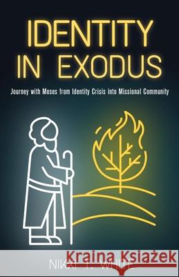 Identity in Exodus: Journey with Moses from Identity Crisis into Missional Community Nikki T. White 9781486620616 Word Alive Press - książka