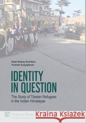 Identity in Question: The Study of Tibetan Refugees in the Indian Himalayas Swati Akshay Sachdeva 9781622739127 Vernon Press - książka