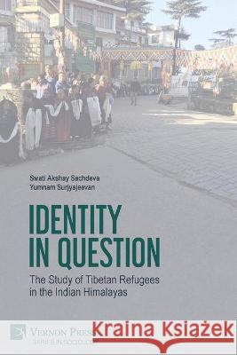 Identity in Question: The Study of Tibetan Refugees in the Indian Himalayas Swati Akshay Sachdeva, Yumnam Surjyajeevan 9781648892318 Vernon Press - książka