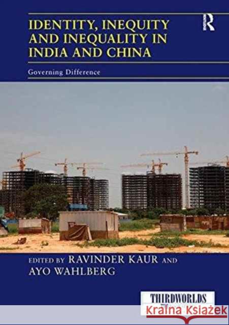 Identity, Inequity and Inequality in India and China: Governing Difference Ravinder Kaur Ayo Wahlberg 9781138209336 Routledge - książka