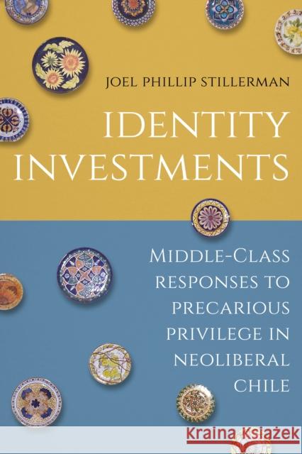 Identity Investments: Middle-Class Responses to Precarious Privilege in Neoliberal Chile Stillerman, Joel 9781503634404 Stanford University Press - książka