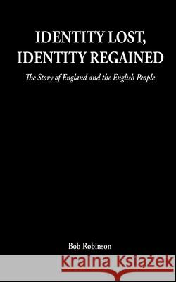 Identity Lost, Identity Regained: The Story of England and the English People Bob Robinson 9781836153634 Grosvenor House Publishing Limited - książka