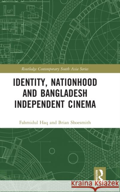 Identity, Nationhood and Bangladesh Independent Cinema Fahmidul Haq Brian Shoesmith 9781032220826 Routledge - książka