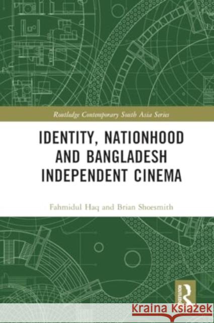 Identity, Nationhood and Bangladesh Independent Cinema Fahmidul Haq Brian Shoesmith 9781032220840 Routledge - książka